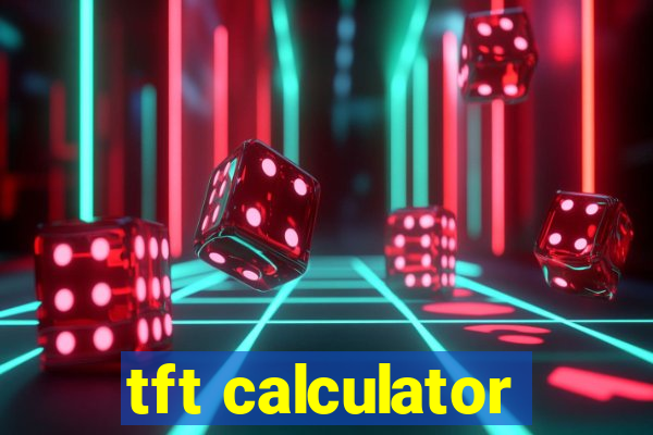 tft calculator